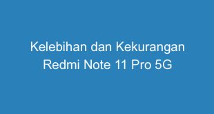 Kelebihan dan Kekurangan Redmi Note 11 Pro 5G