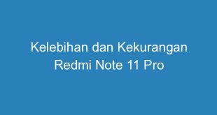 Kelebihan dan Kekurangan Redmi Note 11 Pro