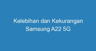 Kelebihan dan Kekurangan Samsung A22 5G