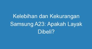 Kelebihan dan Kekurangan Samsung A23: Apakah Layak Dibeli?