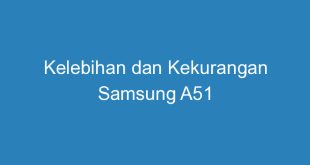 Kelebihan dan Kekurangan Samsung A51