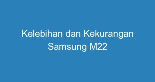 Kelebihan dan Kekurangan Samsung M22