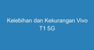 Kelebihan dan Kekurangan Vivo T1 5G