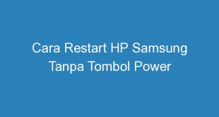 Cara Restart HP Samsung Tanpa Tombol Power