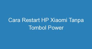 Cara Restart HP Xiaomi Tanpa Tombol Power
