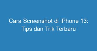 Cara Screenshot di iPhone 13: Tips dan Trik Terbaru