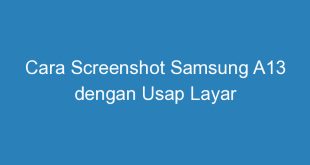Cara Screenshot Samsung A13 dengan Usap Layar