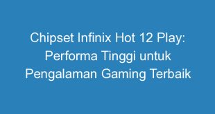 Chipset Infinix Hot 12 Play: Performa Tinggi untuk Pengalaman Gaming Terbaik