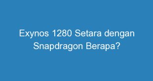 Exynos 1280 Setara dengan Snapdragon Berapa?