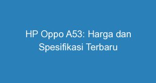 HP Oppo A53: Harga dan Spesifikasi Terbaru