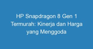 HP Snapdragon 8 Gen 1 Termurah: Kinerja dan Harga yang Menggoda