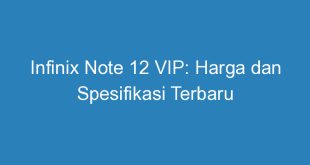 Infinix Note 12 VIP: Harga dan Spesifikasi Terbaru