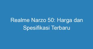Realme Narzo 50: Harga dan Spesifikasi Terbaru