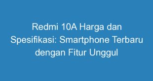 Redmi 10A Harga dan Spesifikasi: Smartphone Terbaru dengan Fitur Unggul