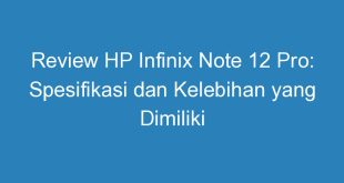 Review HP Infinix Note 12 Pro: Spesifikasi dan Kelebihan yang Dimiliki