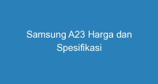 Samsung A23 Harga dan Spesifikasi