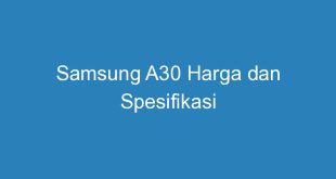Samsung A30 Harga dan Spesifikasi