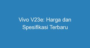 Vivo V23e: Harga dan Spesifikasi Terbaru