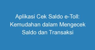 Aplikasi Cek Saldo e Toll: Kemudahan dalam Mengecek Saldo dan Transaksi