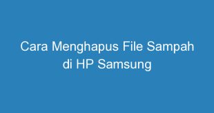 Cara Menghapus File Sampah di HP Samsung