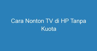 Cara Nonton TV di HP Tanpa Kuota