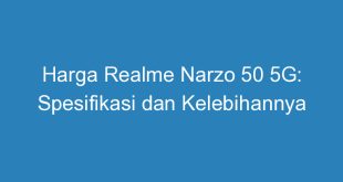 Harga Realme Narzo 50 5G: Spesifikasi dan Kelebihannya