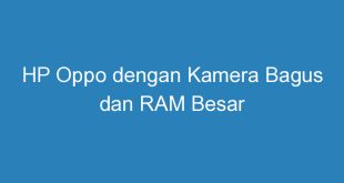 HP Oppo dengan Kamera Bagus dan RAM Besar