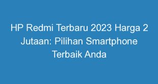 HP Redmi Terbaru 2023 Harga 2 Jutaan: Pilihan Smartphone Terbaik Anda