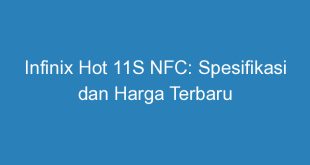 Infinix Hot 11S NFC: Spesifikasi dan Harga Terbaru