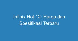 Infinix Hot 12: Harga dan Spesifikasi Terbaru