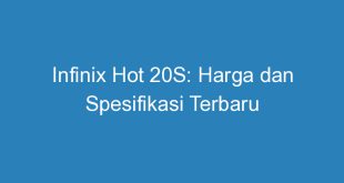 Infinix Hot 20S: Harga dan Spesifikasi Terbaru