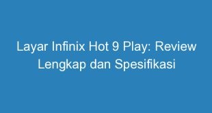 Layar Infinix Hot 9 Play: Review Lengkap dan Spesifikasi