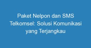 Paket Nelpon dan SMS Telkomsel: Solusi Komunikasi yang Terjangkau