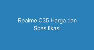 Realme C35 Harga dan Spesifikasi