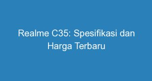 Realme C35: Spesifikasi dan Harga Terbaru