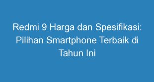 Redmi 9 Harga dan Spesifikasi: Pilihan Smartphone Terbaik di Tahun Ini