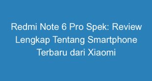 Redmi Note 6 Pro Spek: Review Lengkap Tentang Smartphone Terbaru dari Xiaomi