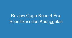 Review Oppo Reno 4 Pro: Spesifikasi dan Keunggulan