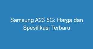 Samsung A23 5G: Harga dan Spesifikasi Terbaru