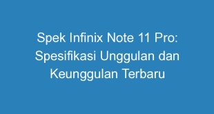 Spek Infinix Note 11 Pro: Spesifikasi Unggulan dan Keunggulan Terbaru
