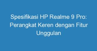 Spesifikasi HP Realme 9 Pro: Perangkat Keren dengan Fitur Unggulan