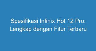 Spesifikasi Infinix Hot 12 Pro: Lengkap dengan Fitur Terbaru