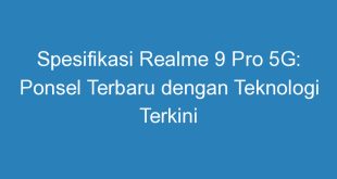 Spesifikasi Realme 9 Pro 5G: Ponsel Terbaru dengan Teknologi Terkini