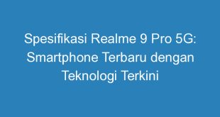 Spesifikasi Realme 9 Pro 5G: Smartphone Terbaru dengan Teknologi Terkini