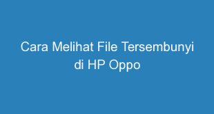 Cara Melihat File Tersembunyi di HP Oppo