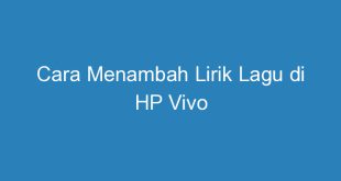 Cara Menambah Lirik Lagu di HP Vivo