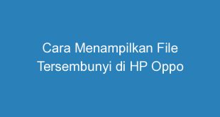 Cara Menampilkan File Tersembunyi di HP Oppo