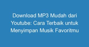 Download MP3 Mudah dari Youtube: Cara Terbaik untuk Menyimpan Musik Favoritmu