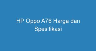 HP Oppo A76 Harga dan Spesifikasi