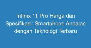 Infinix 11 Pro Harga dan Spesifikasi: Smartphone Andalan dengan Teknologi Terbaru